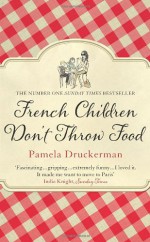 French Children Don't Throw Food - Pamela Druckerman