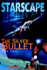 Starscape: The Silver Bullet - Brad Aiken