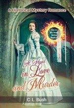 HISTORICAL MYSTERY ROMANCE: A Hand In Love and Murder: (Regency Mystery Romance, Victorian Mystery Romance, Historical Romance) (Fire In My Heart Book 4) - C.L. Bush