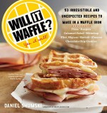 Will It Waffle?: 53 Irresistible and Unexpected Recipes to Make in a Waffle Iron - Daniel Shumski