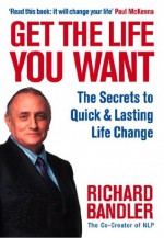 Get the Life You Want - Richard Bandler, Paul McKenna