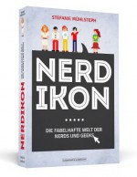 Nerdikon - Die fabelhafte Welt der Nerds und Geeks - Stefanie Mühlsteph