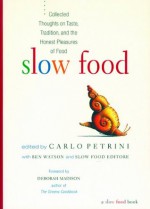 Slow Food: Collected Thoughts on Taste, Tradition and the Honest Pleasures of Food - Carlo Petrini, Slow Food Editore, Ben Watson, Deborah Madison