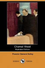 Charred Wood (Illustrated Edition) (Dodo Press) - Francis Clement Kelley, J. Clinton Shepherd