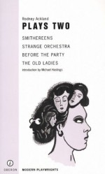 Plays Two: Smithereens/Strange Orchestra/Before the Party/the Old Ladies (Oberon Book) - Rodney Adkland, Rodney Ackland, Michael Hastings