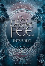 Die Dreizehnte Fee: Entzaubert (Teil 2) - Julia Adrian