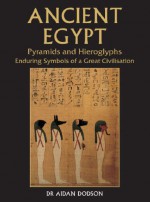 Ancient Egypt: Pyramids & Hieroglyphs Enduring Symbols Of A Great Civilisation - Aidan Dodson