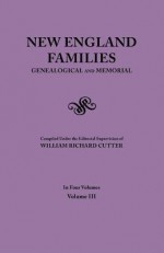 New England Families. Genealogical and Memorial. 1913 Edition. in Four Volumes. Volume III - William Richard Cutter