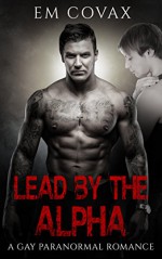 Gay: Gay Romance: Lead by the Alpha (Alpha Male Bad Boy MM Paranormal Shifter) (Contemporary LGBT Fiction) - Em Covax