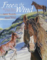 Free as the Wind: Saving the Horses of Sable Island - Jamie Bastedo, Susan Tooke