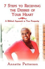 7 Steps To Receiving The Desires Of Your Heart - Annette Patterson