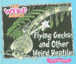 Flying Geckos and Other Weird Reptiles - Carmen Bredeson