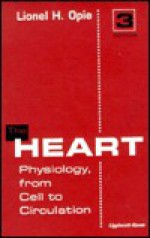 The Heart: Physiology, from Cell to Circulation - Lionel H. Opie