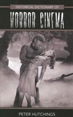 Historical Dictionary of Horror Cinema - Peter Hutchings