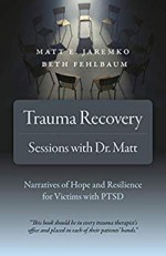 Trauma Recovery - Sessions With Dr. Matt: Narratives of Hope and Resilience for Victims with PTSD - Beth Fehlbaum, Matt E Jaremko