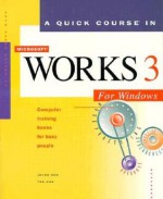 A Quick Course in Microsoft Works 3 for Windows - Online Press Inc., Ted Cox