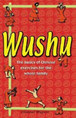 Wushu: The Basics of Chinese Exercises for the Whole Family - Chantal Dupont, Daniel Akerman