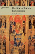 The New Arthurian Encyclopedia: Updated Paperback Edition (Garland Reference Library of the Humanities) - Norris J. Lacy, Geoffrey Ashe, Sandra Ness Ihle, Marianne E. Kalinke, Raymond H. Thompson