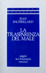 La transparenza del male: Saggio sui fenomeni estremi - Jean Baudrillard, Francesco Marsciani