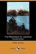 The Picturesque St. Lawrence (Illustrated Edition) (Dodo Press) - Clifton H. Johnson