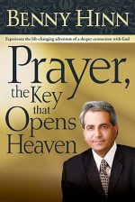 Prayer, the Key That Opens Heaven: Experience the Life-Changing Adventure of a Deeper Connection - Benny Hinn