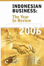 Indonesian Business: The Year in Review 2006 - James Castle, Todd Callahan, Andri Manuwoto