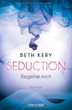 Seduction - Begehre mich: Roman - Beth Kery, Sebastian Otterbach