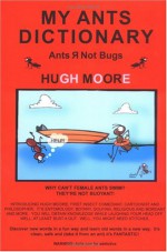 My Ants Dictionary: Ants R Not Bugs - Hugh Moore