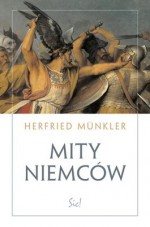 Mity Niemców - Herfried Münkler, Agnieszka Skórzewska, Andrzej Kopacki