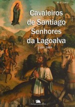 Cavaleiros de Santiago, Senhores de Lagoalva - 1193-1484 - Alice Lázaro