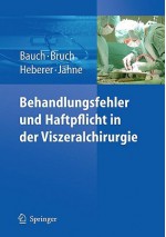 Behandlungsfehler und Haftpflicht in der Viszeralchirurgie - Jürgen Bauch, Hans-Peter Bruch, Jörg Heberer, Joachim Jähne