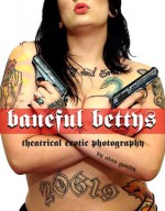 Baneful Bettys: Theatrical Erotic Photography - Alan Gandy