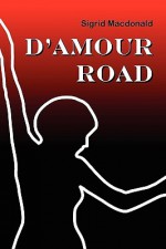 D'Amour Road - Sigrid Macdonald