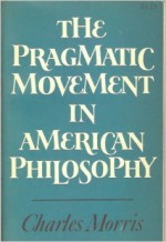 The Pragmatic Movement in American Philosophy - Charles William Morris