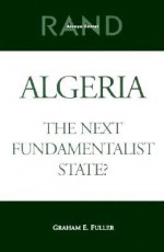 Algeria: The Next Fundamentalist State? - Graham E. Fuller, Arroyo Center