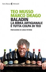 Baladin: La birra artigianale è tutta colpa di Teo (Serie bianca) (Italian Edition) - Teo Musso, Marco Drago