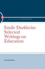 Emile Durkheim: Selected Writings on Education - W S F Pickering