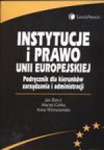 Instytucje i prawo Unii Europejskiej. Podręcznik dla kierunków zarządzania i administracji - Anna Wyrozumska, Jan Barcz, Maciej Górka