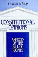 Constitutional Opinions: Aspects Of The Bill Of Rights - Leonard W. Levy