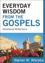 Everyday Wisdom from the Gospels (Ebook Shorts): Devotional Reflections - Warren W. Wiersbe