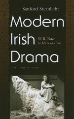 Modern Irish Drama: W.B. Yeats to Marina Carr - Sanford Sternlicht