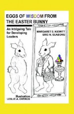 Eggs of Wisdom from the Easter Bunny: An Intriguing Tale for Developing Leaders - Maggie Kiewitt, Eric Seaborg