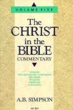 Christ in the Bible: Romans, 1-2 Corinthians, Galatians, Ephesians, Phillipians & Colossians - Albert Benjamin Simpson