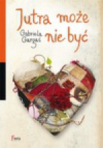 Jutra może nie być - Gargaś Gabriela