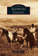 Haywood County, North Carolina (Images of America Series) - Michael Beadle