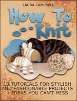 How To Knit: 10 Tutorials For Stylish And Fashionable Projects + Ideas You Can't Miss (How to knit, Crochet, Crocheting) - Laura Campbell