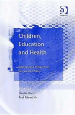 Children, Education And Health: International Perspectives On Law And Policy - Neville Harris, Paul Meredith