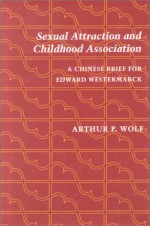 Sexual Attraction and Childhood Association: A Chinese Brief for Edward Westermarck - Arthur Wolf