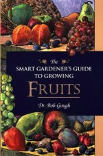 Smart Gardeners Guide to Fruits - Bob Gough