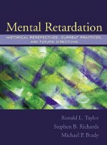 Mental Retardation: Historical Perspectives, Current Practices, and Future Directions - Ronald L. Taylor, Stephen B. Richards, Michael P. Brady